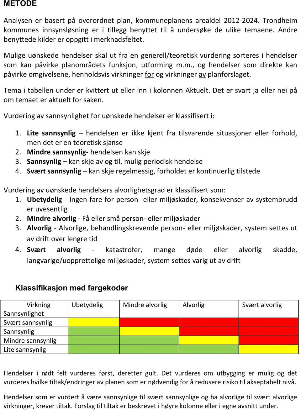 Temai tabellen under er kvittert ut eller inn i kolonnenaktuelt. Det er svart ja eller nei på om temaet er aktuelt for saken. Vurderingav sannsynlighetfor uønskedehendelserer klassifiserti: 1.