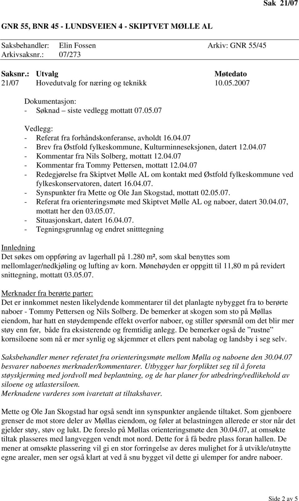 04.07 - Kommentar fra Tommy Pettersen, mottatt 12.04.07 - Redegjørelse fra Skiptvet Mølle AL om kontakt med Østfold fylkeskommune ved fylkeskonservatoren, datert 16.04.07. - Synspunkter fra Mette og Ole Jan Skogstad, mottatt 02.