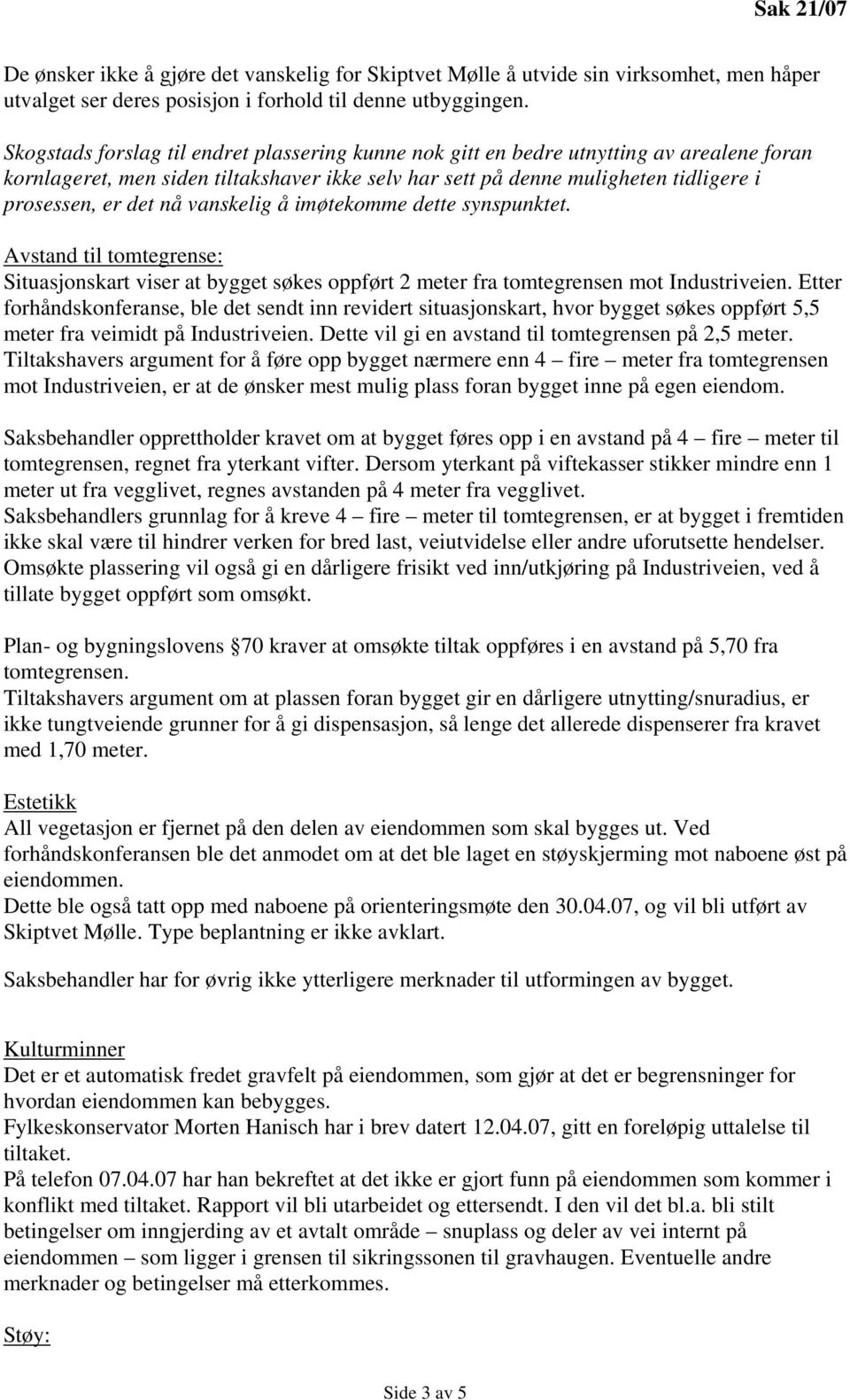 vanskelig å imøtekomme dette synspunktet. Avstand til tomtegrense: Situasjonskart viser at bygget søkes oppført 2 meter fra tomtegrensen mot Industriveien.