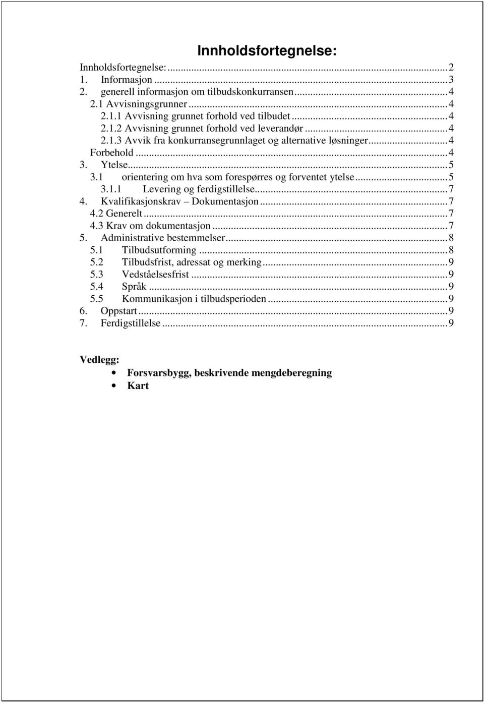 Kvalifikasjonskrav Dokumentasjon...7 4.2 Generelt...7 4.3 Krav om dokumentasjon...7 5. Administrative bestemmelser...8 5.1 Tilbudsutforming...8 5.2 Tilbudsfrist, adressat og merking...9 5.