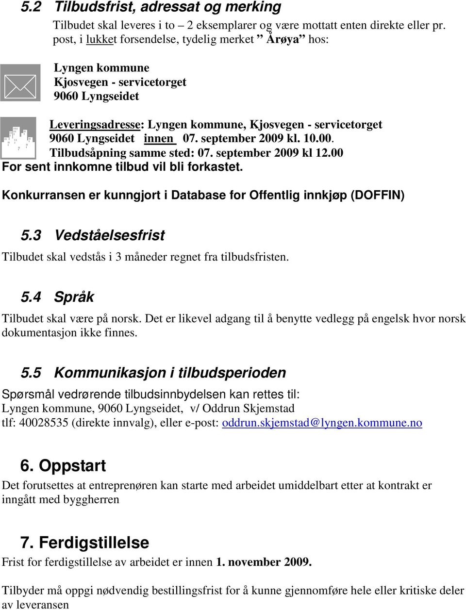 september 2009 kl. 10.00. Tilbudsåpning samme sted: 07. september 2009 kl 12.00 For sent innkomne tilbud vil bli forkastet. Konkurransen er kunngjort i Database for Offentlig innkjøp (DOFFIN) 5.