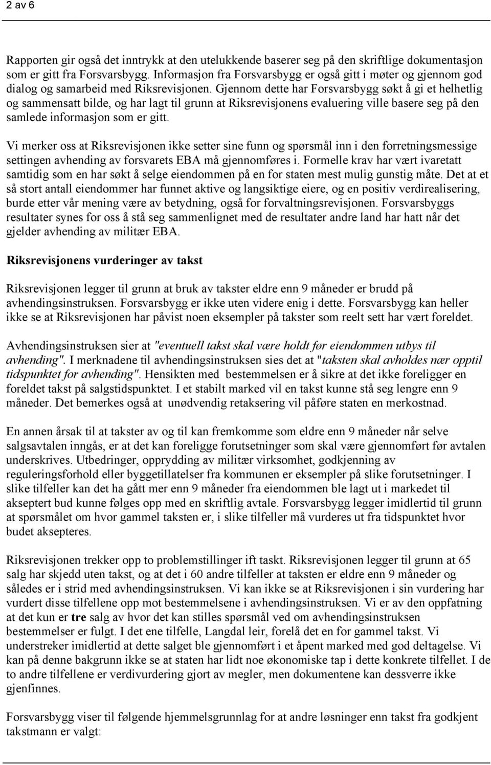 Gjennom dette har Forsvarsbygg søkt å gi et helhetlig og sammensatt bilde, og har lagt til grunn at Riksrevisjonens evaluering ville basere seg på den samlede informasjon som er gitt.