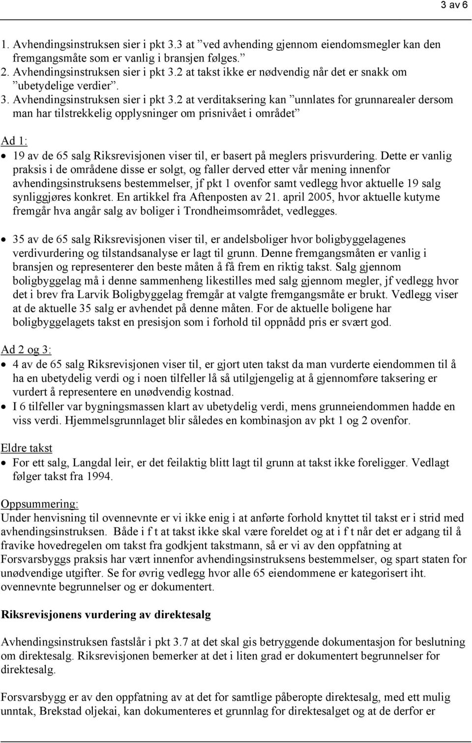 2 at verditaksering kan unnlates for grunnarealer dersom man har tilstrekkelig opplysninger om prisnivået i området Ad 1: 19 av de 65 salg Riksrevisjonen viser til, er basert på meglers prisvurdering.