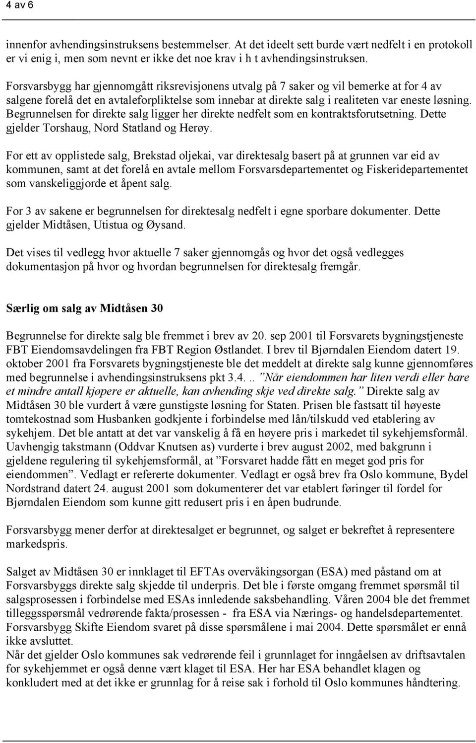 Begrunnelsen for direkte salg ligger her direkte nedfelt som en kontraktsforutsetning. Dette gjelder Torshaug, Nord Statland og Herøy.