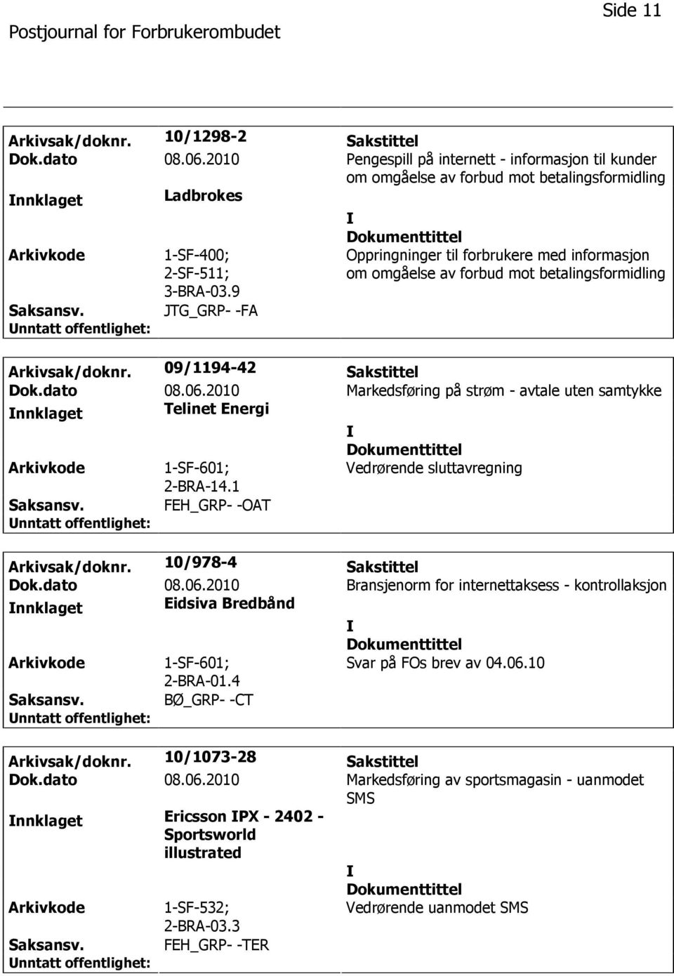 9 JTG_GRP- -FA Oppringninger til forbrukere med informasjon om omgåelse av forbud mot betalingsformidling Arkivsak/doknr. 09/1194-42 Sakstittel Dok.dato 08.06.