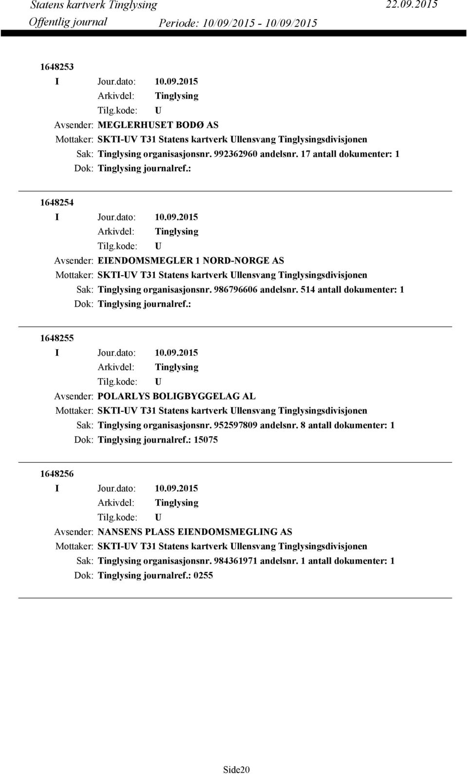 514 antall dokumenter: 1 Dok: journalref.: 1648255 Avsender: POLARLYS BOLIGBYGGELAG AL Mottaker: SKTI-V T31 Statens kartverk llensvang sdivisjonen organisasjonsnr. 952597809 andelsnr.