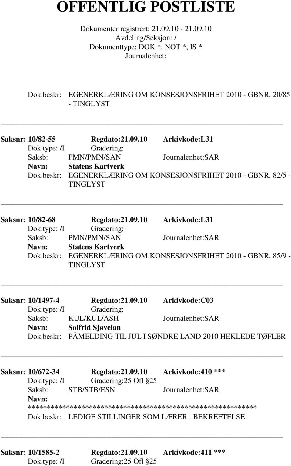 beskr: EGENERKLÆRING OM KONSESJONSFRIHET 2010 - GBNR. 85/9 - TINGLYST Saksnr: 10/1497-4 Regdato:21.09.10 Arkivkode:C03 Saksb: KUL/KUL/ASH SAR Solfrid Sjøveian Dok.