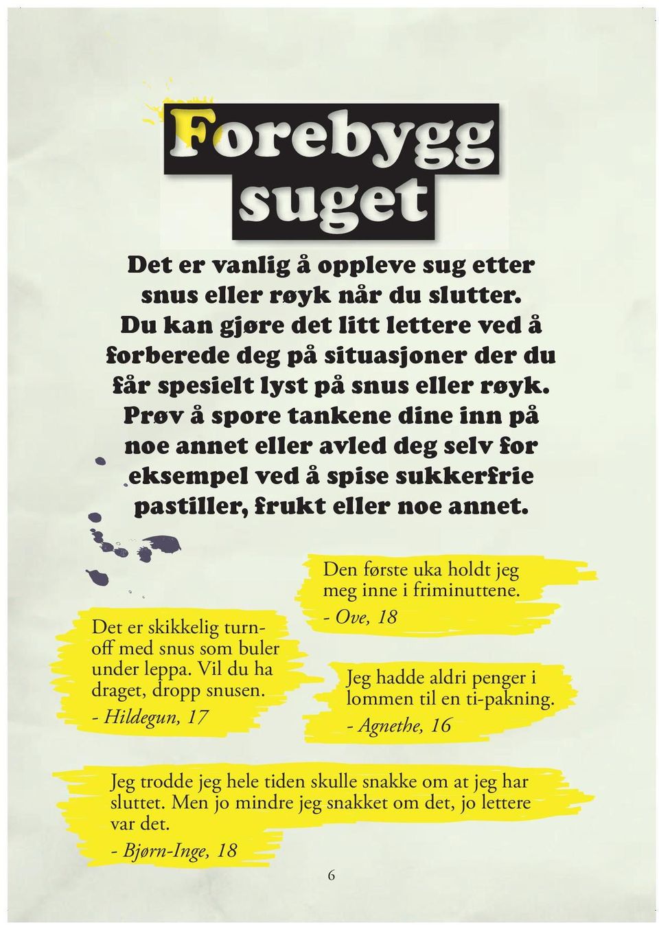 Prøv å spore tankene dine inn på noe annet eller avled deg selv for eksempel ved å spise sukkerfrie pastiller, frukt eller noe annet.