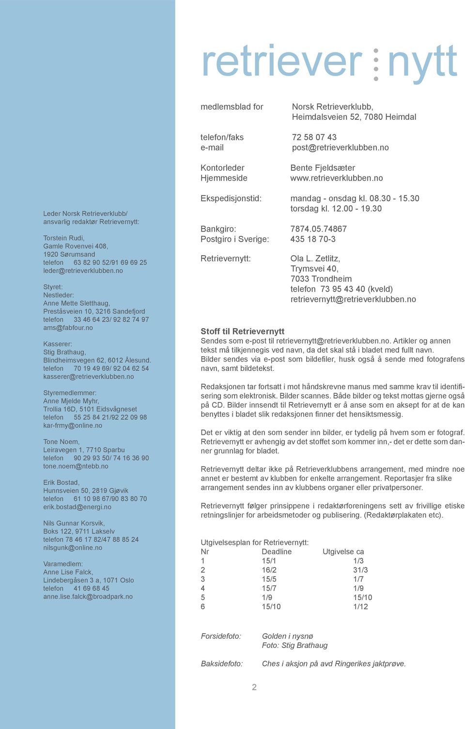 no Styret: Nestleder: Anne Mette Sletthaug, Preståsveien 10, 3216 Sandefjord telefon 33 46 64 23/ 92 82 74 97 ams@fabfour.no Kasserer: Stig Brathaug, Blindheimsvegen 62, 6012 Ålesund.