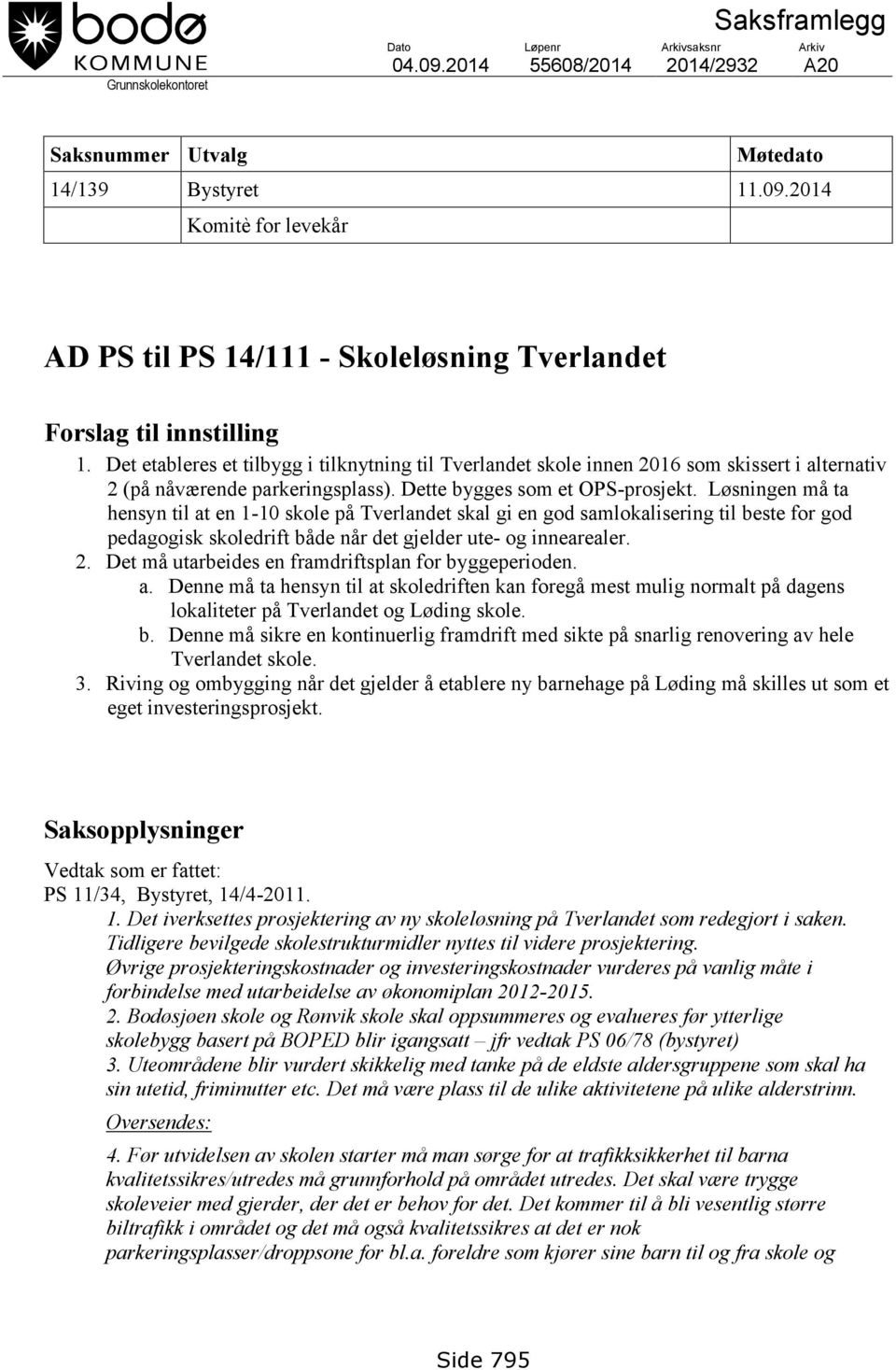 Løsningen må ta hensyn til at en 1-10 skole på Tverlandet skal gi en god samlokalisering til beste for god pedagogisk skoledrift både når det gjelder ute- og innearealer. 2.