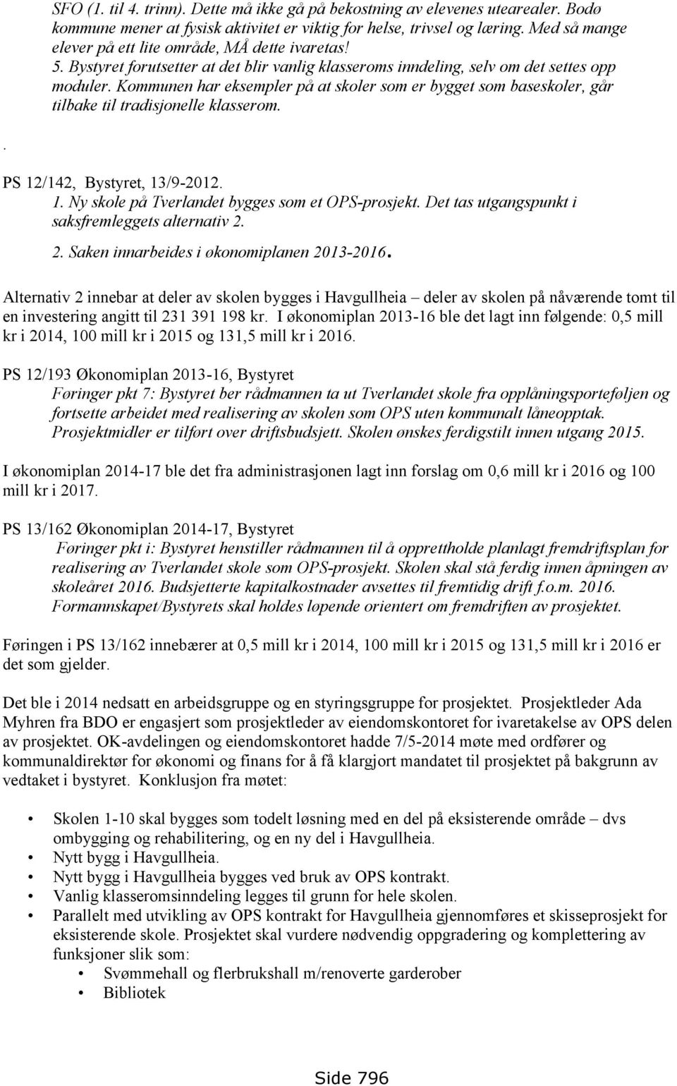 Kommunen har eksempler på at skoler som er bygget som baseskoler, går tilbake til tradisjonelle klasserom.. PS 12/142, Bystyret, 13/9-2012. 1. Ny skole på Tverlandet bygges som et OPS-prosjekt.