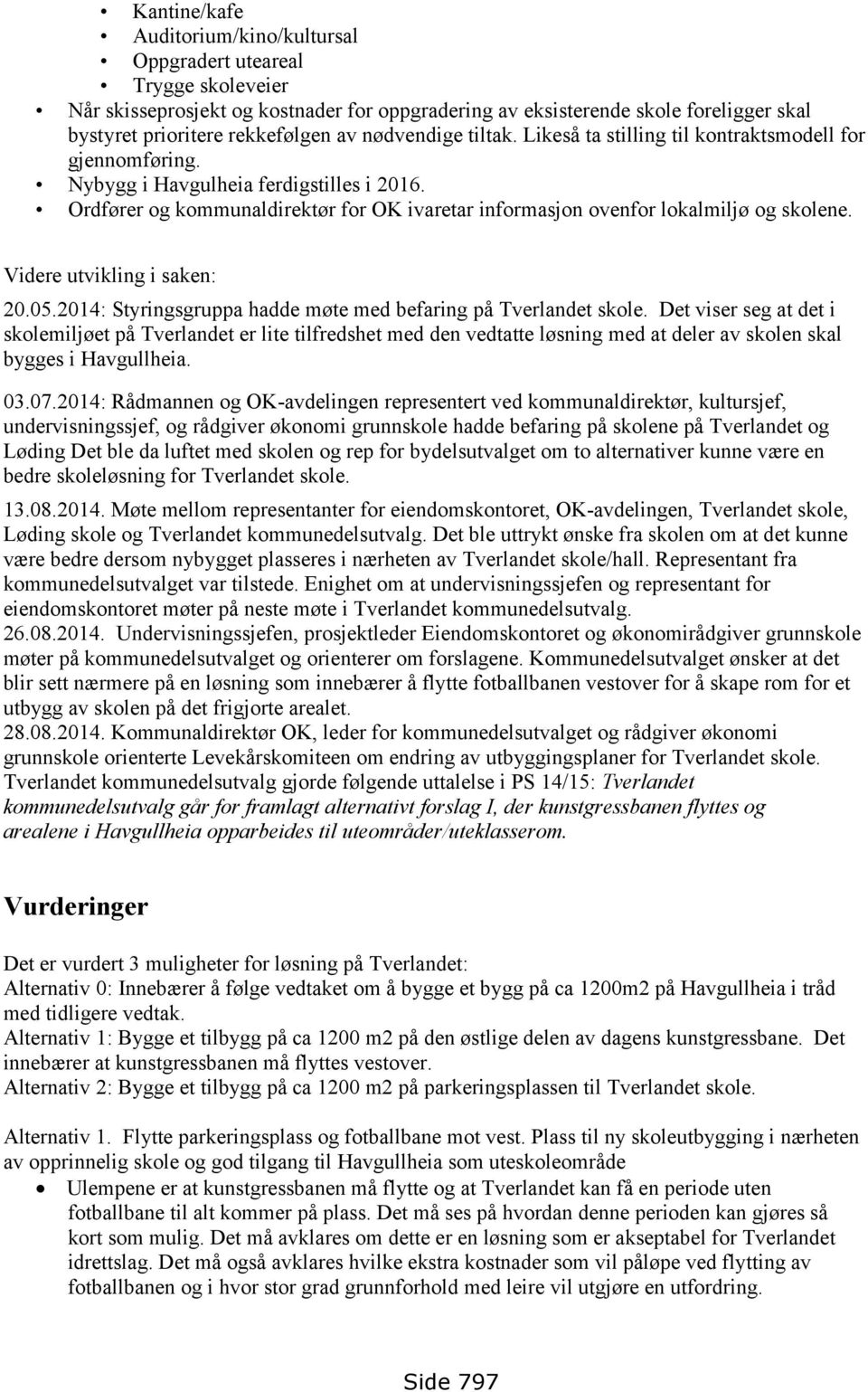 Ordfører og kommunaldirektør for OK ivaretar informasjon ovenfor lokalmiljø og skolene. Videre utvikling i saken: 20.05.2014: Styringsgruppa hadde møte med befaring på Tverlandet skole.