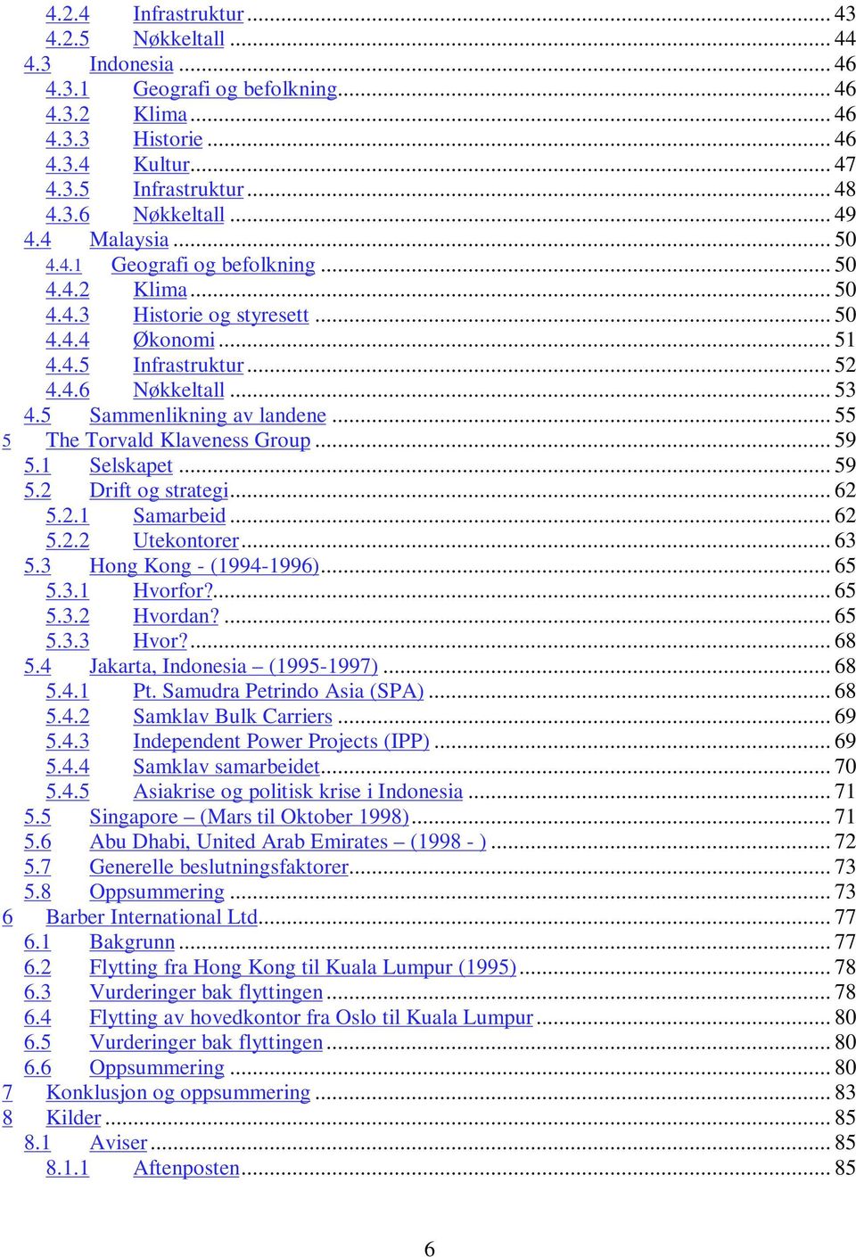 5 Sammenlikning av landene... 55 5 The Torvald Klaveness Group... 59 5.1 Selskapet... 59 5.2 Drift og strategi... 62 5.2.1 Samarbeid... 62 5.2.2 Utekontorer... 63 5.3 Hong Kong - (1994-1996)... 65 5.