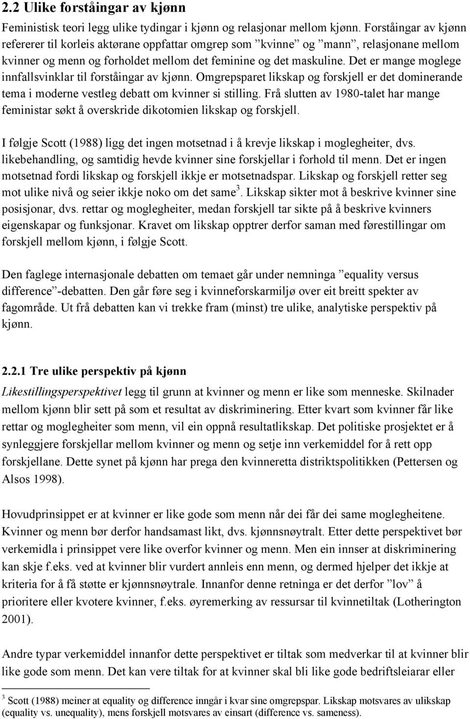 Det er mange moglege innfallsvinklar til forståingar av kjønn. Omgrepsparet likskap og forskjell er det dominerande tema i moderne vestleg debatt om kvinner si stilling.