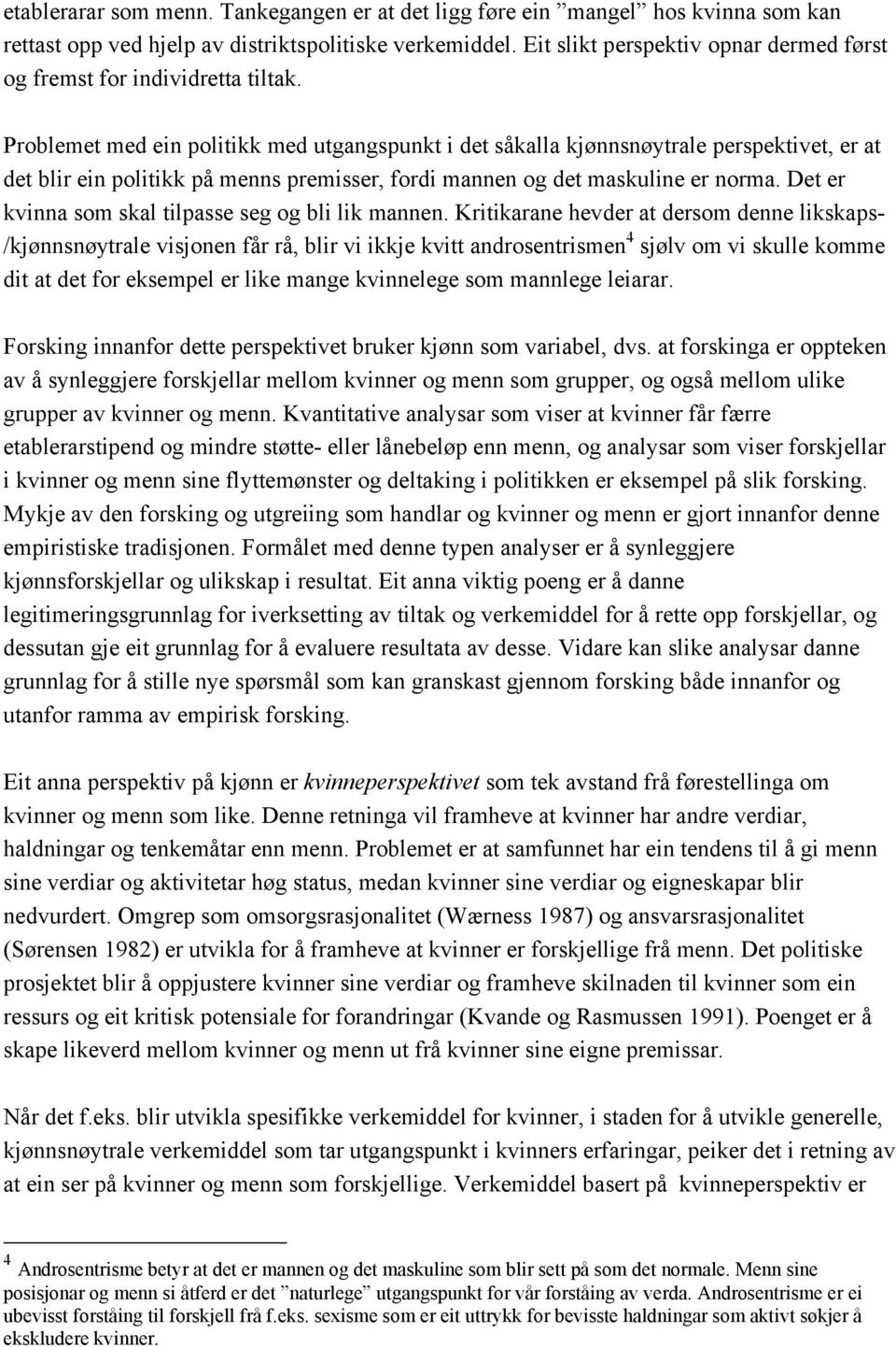 Problemet med ein politikk med utgangspunkt i det såkalla kjønnsnøytrale perspektivet, er at det blir ein politikk på menns premisser, fordi mannen og det maskuline er norma.