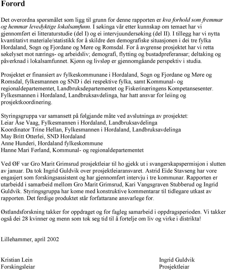 I tillegg har vi nytta kvantitativt materiale/statistikk for å skildre den demografiske situasjonen i dei tre fylka Hordaland, Sogn og Fjordane og Møre og Romsdal.