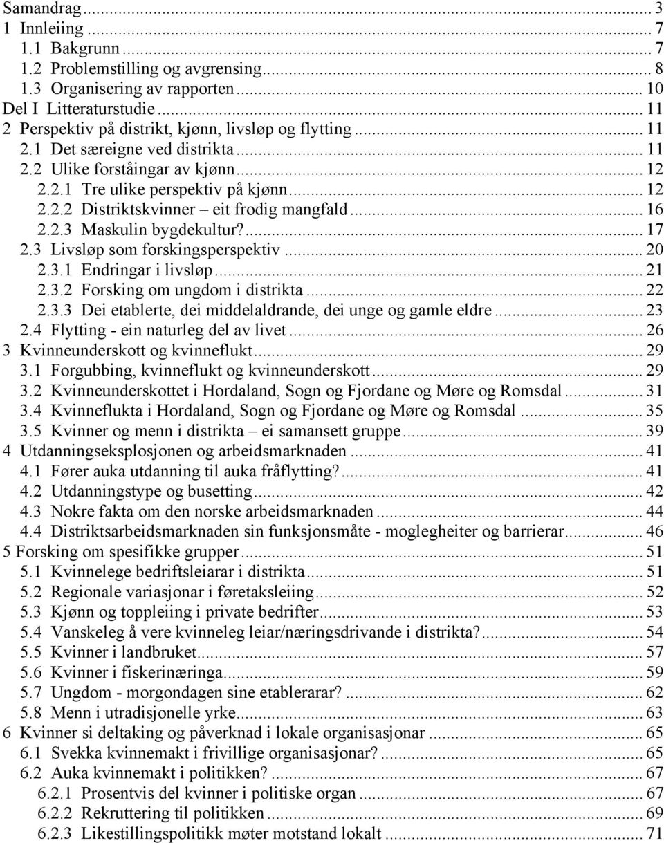 .. 16 2.2.3 Maskulin bygdekultur?... 17 2.3 Livsløp som forskingsperspektiv... 20 2.3.1 Endringar i livsløp... 21 2.3.2 Forsking om ungdom i distrikta... 22 2.3.3 Dei etablerte, dei middelaldrande, dei unge og gamle eldre.