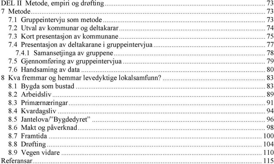 5 Gjennomføring av gruppeintervjua... 79 7.6 Handsaming av data... 80 8 Kva fremmar og hemmar levedyktige lokalsamfunn?... 83 8.1 Bygda som bustad... 83 8.2 Arbeidsliv.