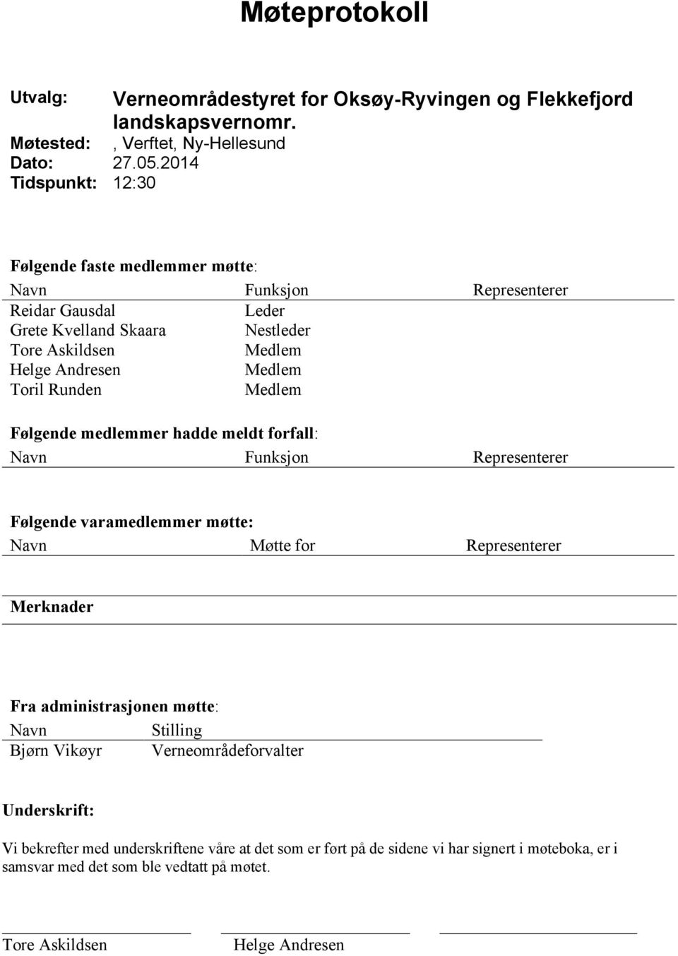 Toril Runden Medlem Følgende medlemmer hadde meldt forfall: Navn Funksjon Representerer Følgende varamedlemmer møtte: Navn Møtte for Representerer Merknader Fra administrasjonen