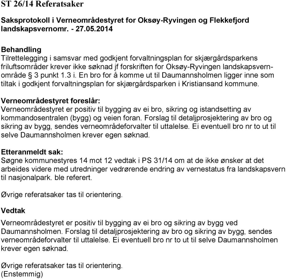 Verneområdestyret foreslår: Verneområdestyret er positiv til bygging av ei bro, sikring og istandsetting av kommandosentralen (bygg) og veien foran.