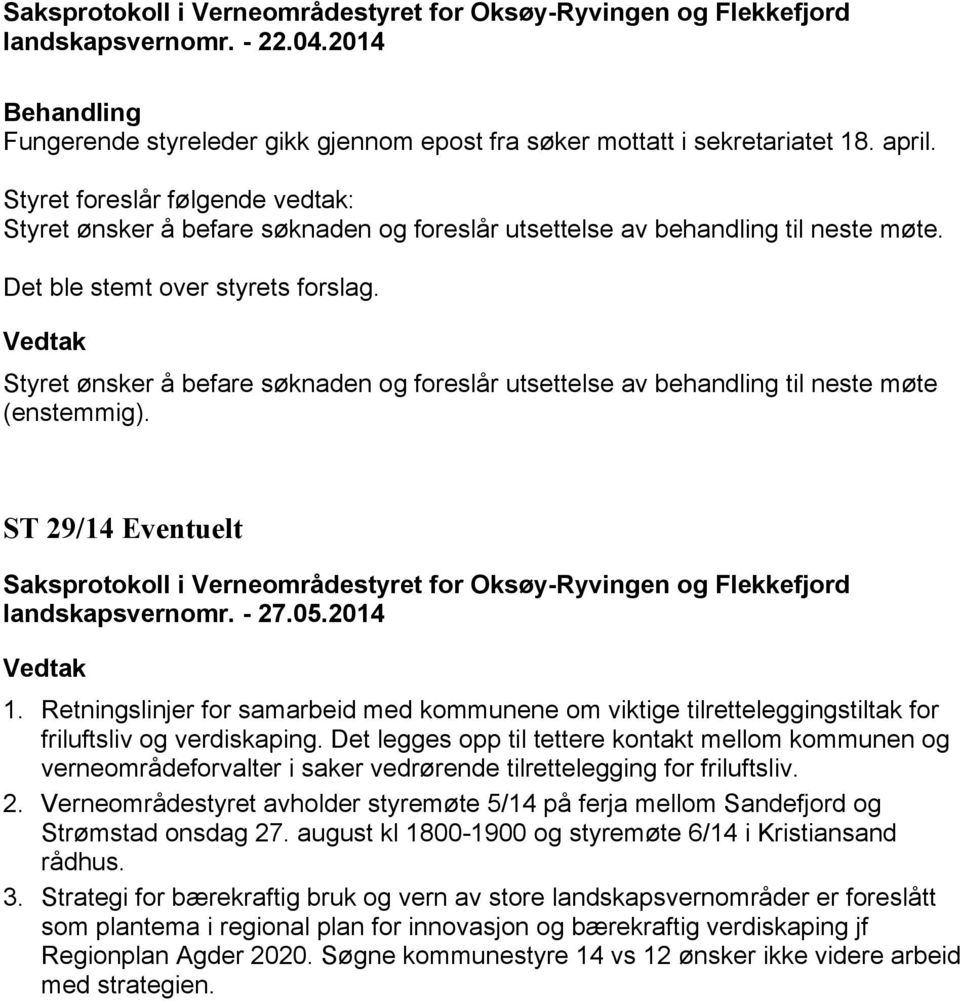 Styret ønsker å befare søknaden og foreslår utsettelse av behandling til neste møte (enstemmig). ST 29/14 Eventuelt 1.