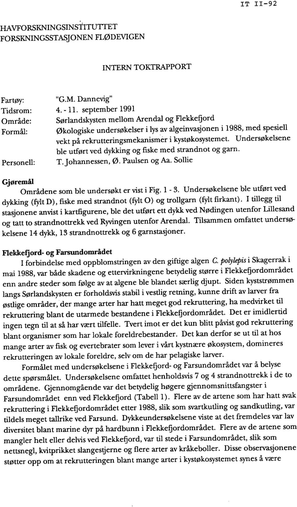 Undersøkelsene ble utført ved dykking og fiske med strandnot og garn. T.Johannessen, Ø. Paulsen og Aa. Sollie Gjøremål Områdene som ble undersøkt er vist i Fig. l - 3.