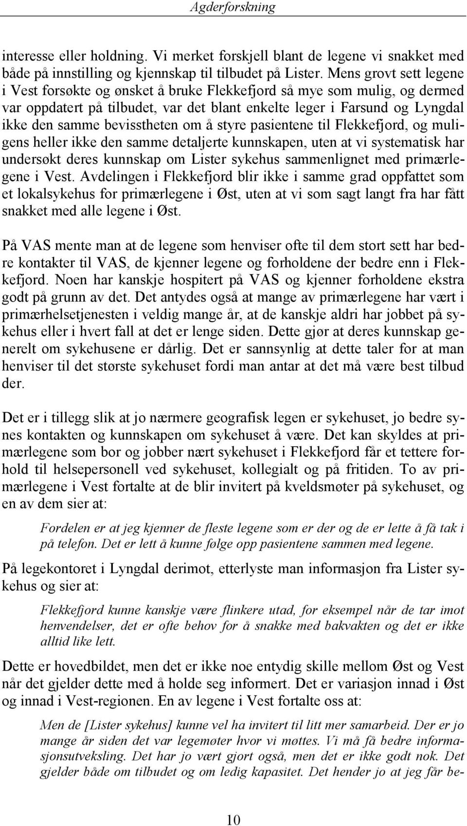 bevisstheten om å styre pasientene til Flekkefjord, og muligens heller ikke den samme detaljerte kunnskapen, uten at vi systematisk har undersøkt deres kunnskap om Lister sykehus sammenlignet med