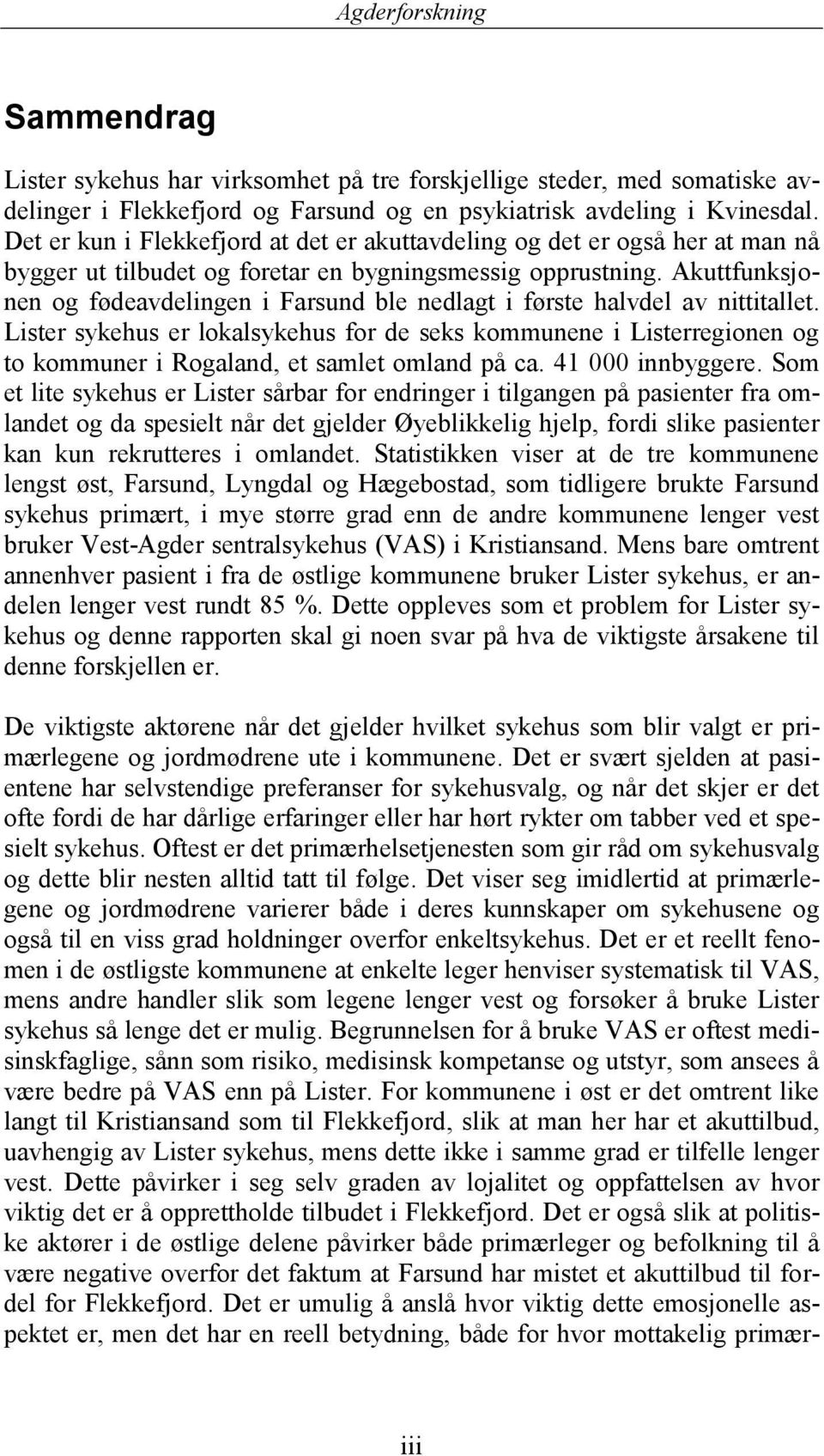 Akuttfunksjonen og fødeavdelingen i Farsund ble nedlagt i første halvdel av nittitallet.