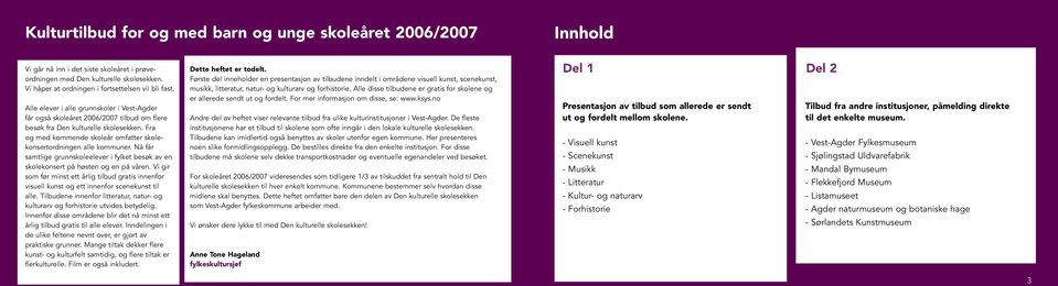 Fra og med kommende skoleår omfatter skolekonsertordningen alle kommuner. Nå får samtlige grunnskoleelever i fylket besøk av en skolekonsert på høsten og en på våren.