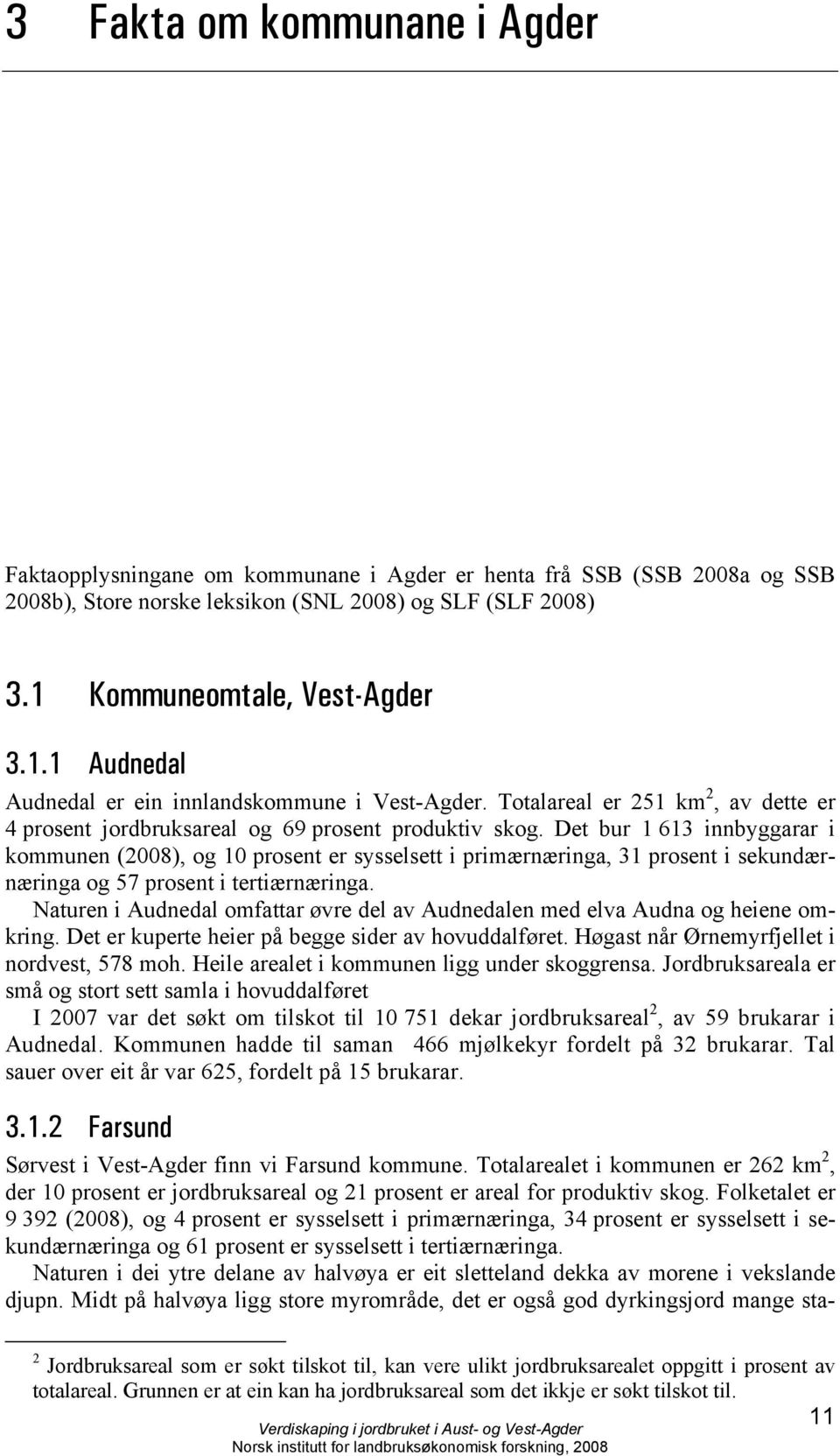 Det bur 1 613 innbyggarar i kommunen (2008), og 10 prosent er sysselsett i primærnæringa, 31 prosent i sekundærnæringa og 57 prosent i tertiærnæringa.