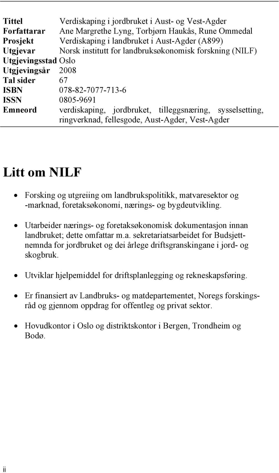 Vest-Agder Litt om NILF Forsking og utgreiing om landbrukspolitikk, matvaresektor og -marknad, foretaksøkonomi, nærings- og bygdeutvikling.