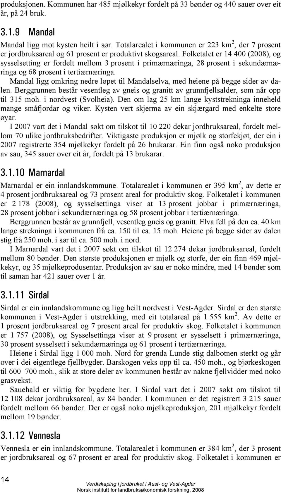 Folketalet er 14 400 (2008), og sysselsetting er fordelt mellom 3 prosent i primærnæringa, 28 prosent i sekundærnæringa og 68 prosent i tertiærnæringa.