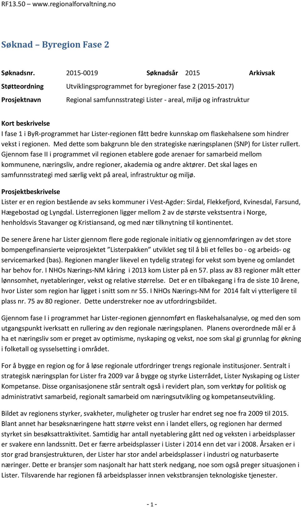 fase 1 i ByR-programmet har Lister-regionen fått bedre kunnskap om flaskehalsene som hindrer vekst i regionen. Med dette som bakgrunn ble den strategiske næringsplanen (SNP) for Lister rullert.