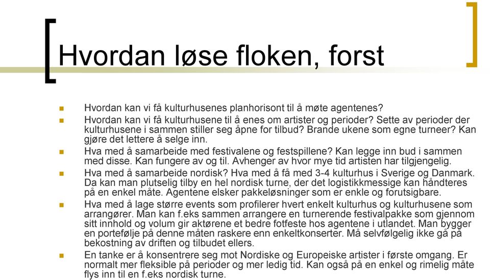 Kan legge inn bud i sammen med disse. Kan fungere av og til. Avhenger av hvor mye tid artisten har tilgjengelig. Hva med å samarbeide nordisk? Hva med å få med 3-4 kulturhus i Sverige og Danmark.