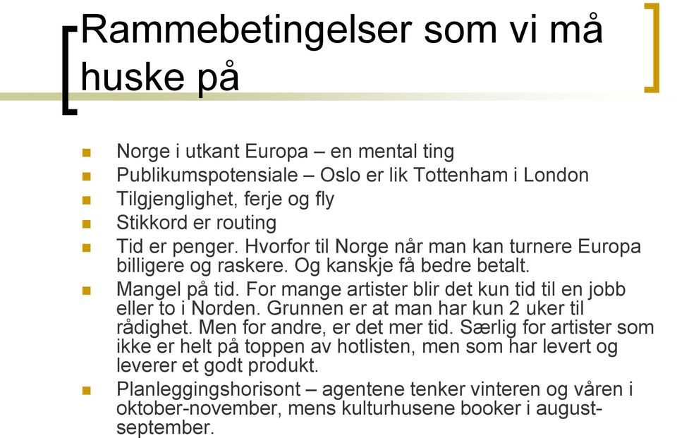 For mange artister blir det kun tid til en jobb eller to i Norden. Grunnen er at man har kun 2 uker til rådighet. Men for andre, er det mer tid.