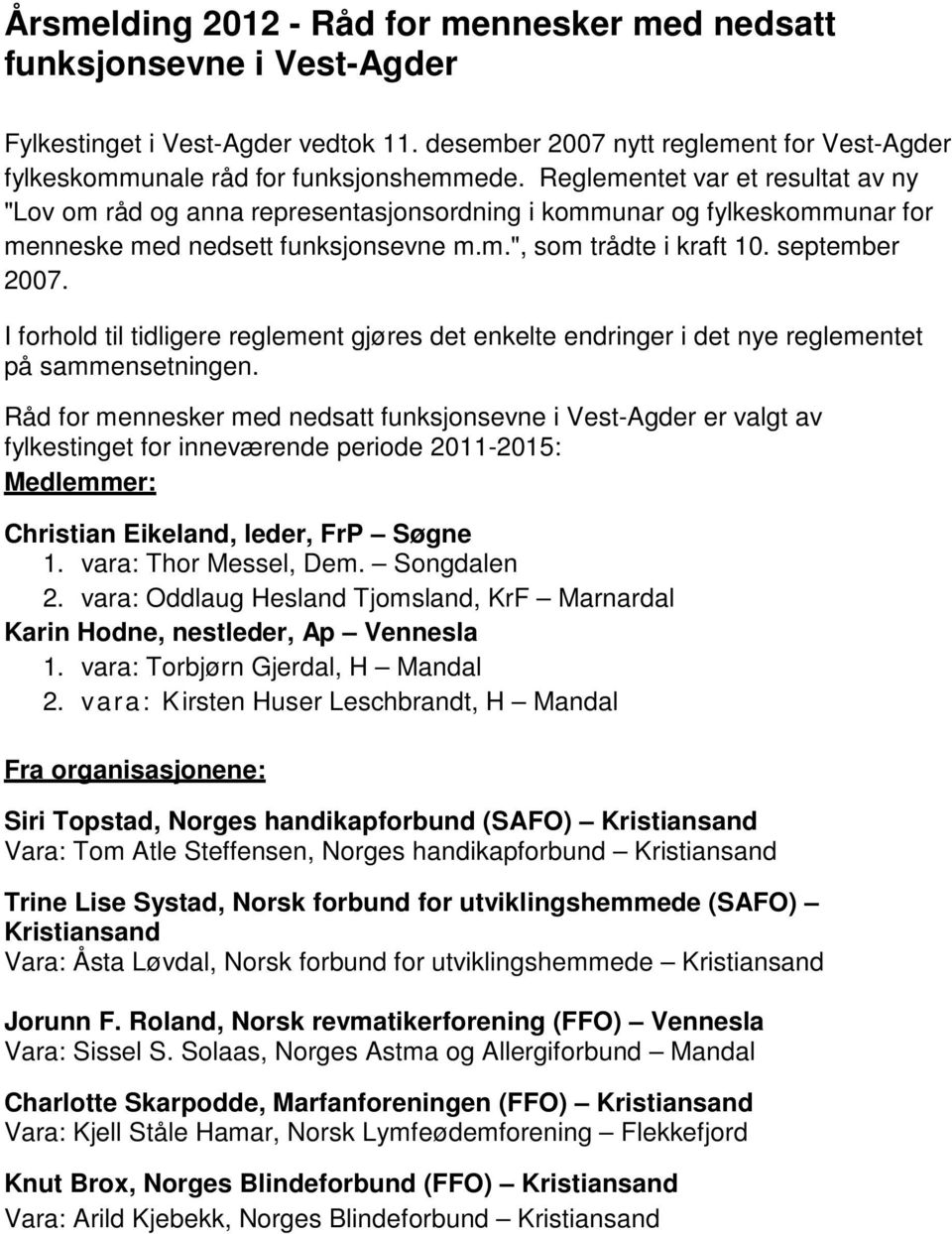 I forhold til tidligere reglement gjøres det enkelte endringer i det nye reglementet på sammensetningen.