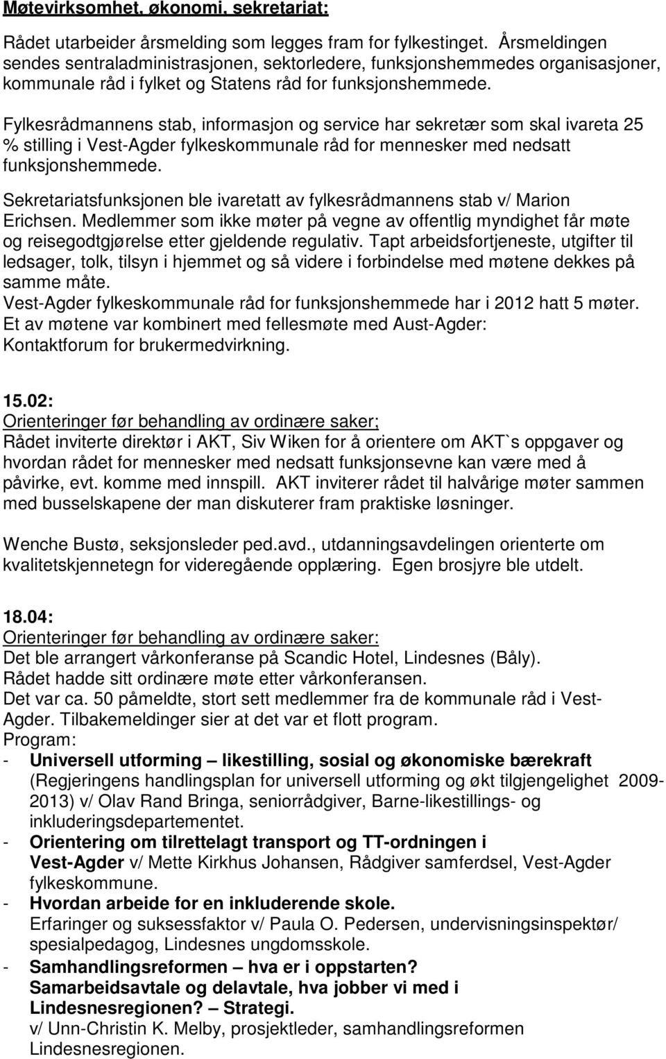 Fylkesrådmannens stab, informasjon og service har sekretær som skal ivareta 25 % stilling i Vest-Agder fylkeskommunale råd for mennesker med nedsatt funksjonshemmede.