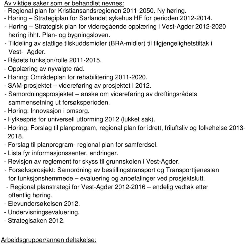 - Tildeling av statlige tilskuddsmidler (BRA-midler) til tilgjengelighetstiltak i Vest- Agder. - Rådets funksjon/rolle 2011-2015. - Opplæring av nyvalgte råd.