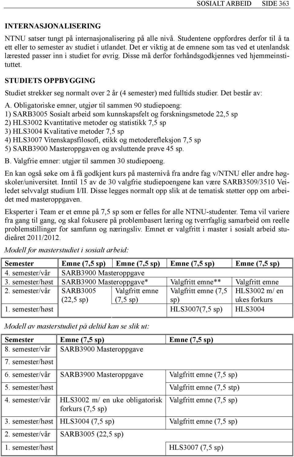 STUDIETS OPPBYGGING Studiet strekker seg normalt over 2 år (4 semester) med fulltids studier. Det består av: A.