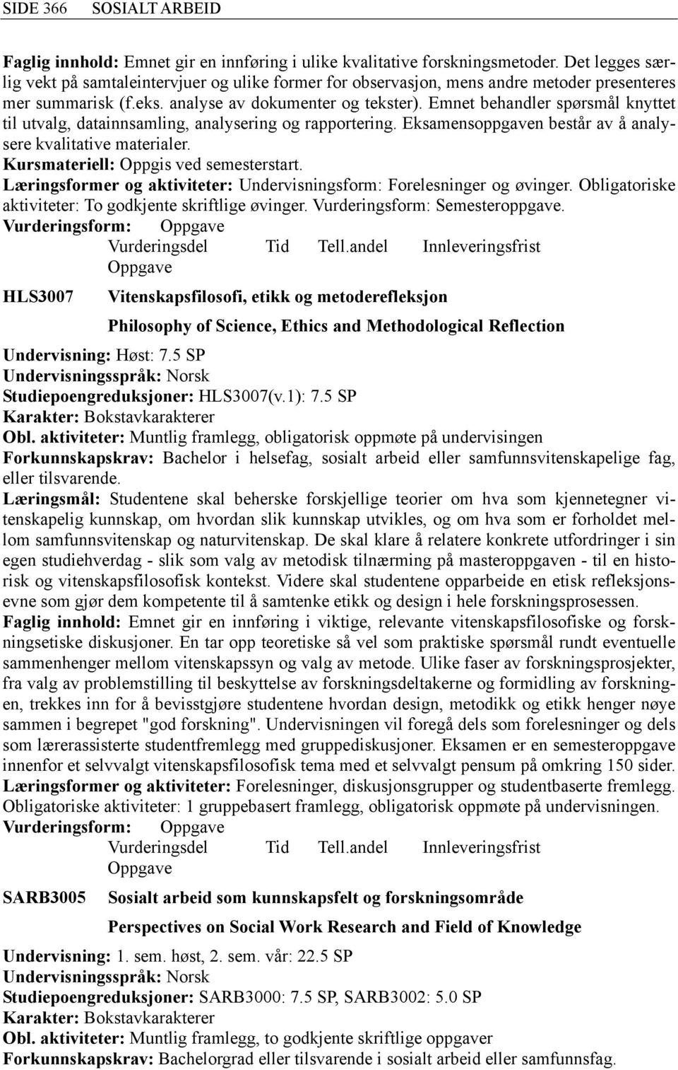 Emnet behandler spørsmål knyttet til utvalg, datainnsamling, analysering og rapportering. Eksamensoppgaven består av å analysere kvalitative materialer.