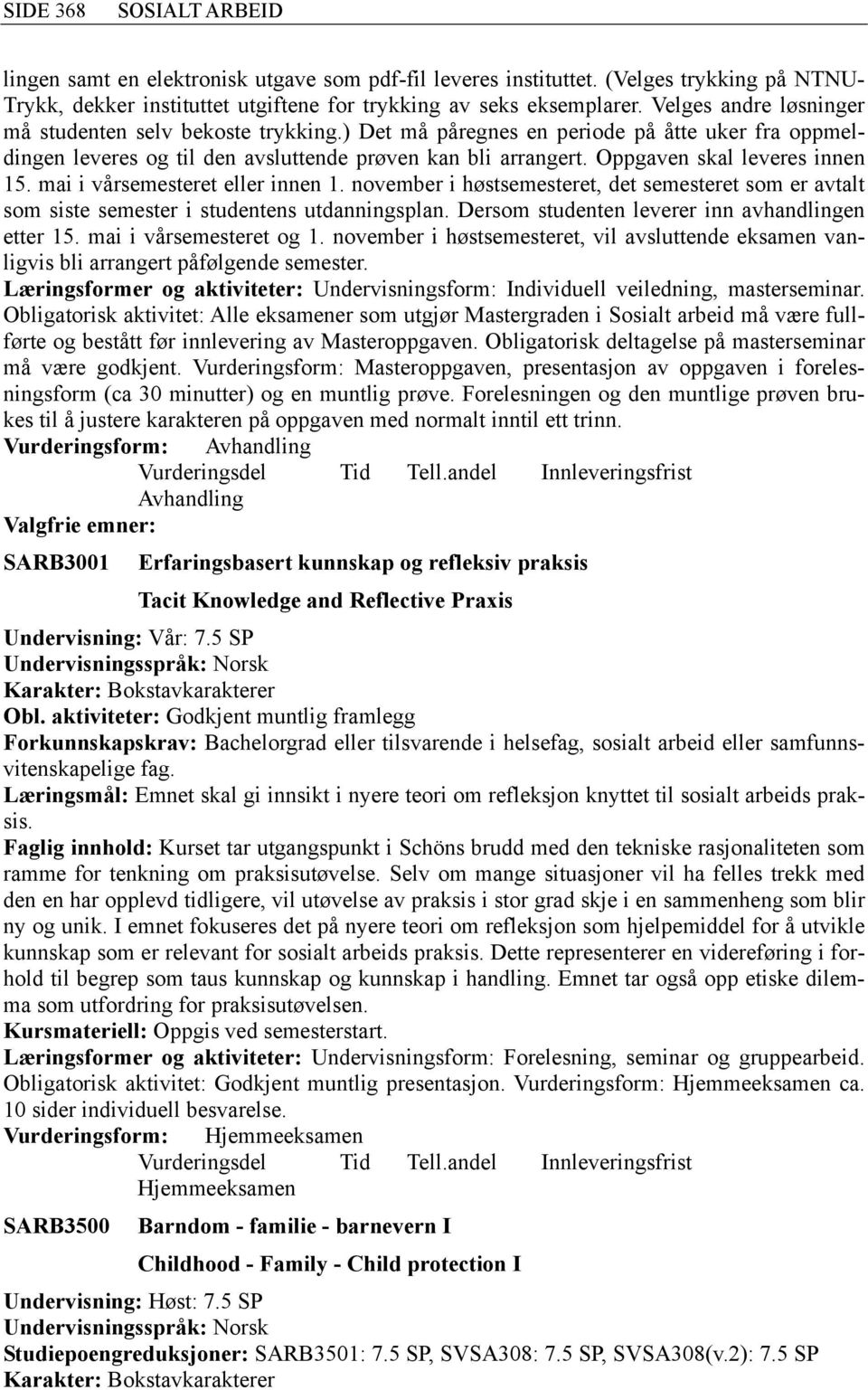 mai i vårsemesteret eller innen 1. november i høstsemesteret, det semesteret som er avtalt som siste semester i studentens utdanningsplan. Dersom studenten leverer inn avhandlingen etter 15.