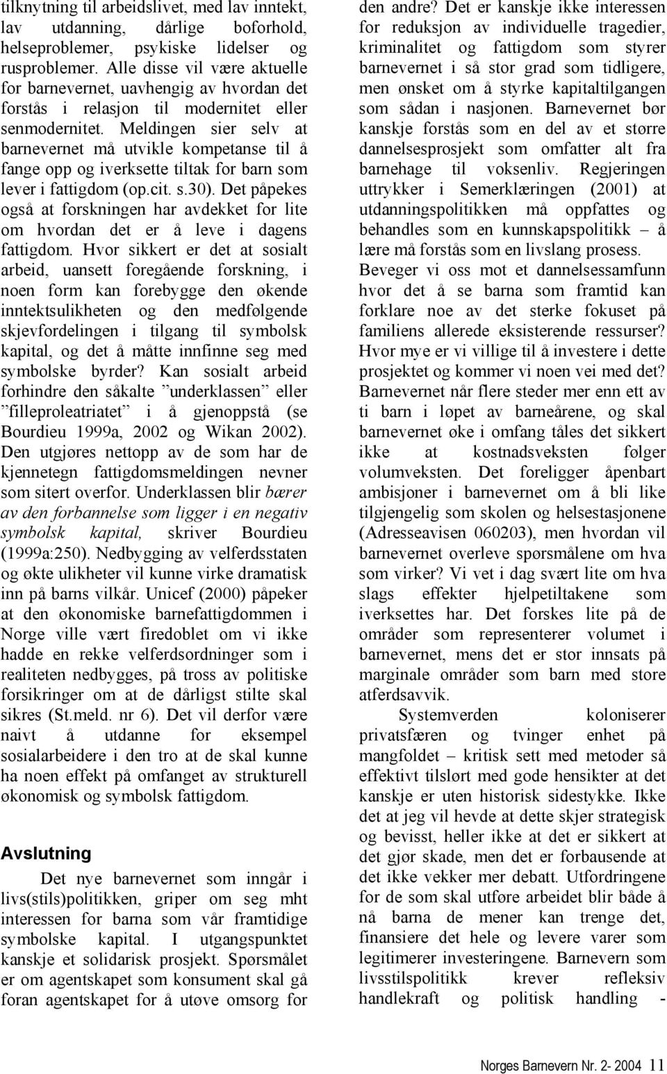 Meldingen sier selv at barnevernet må utvikle kompetanse til å fange opp og iverksette tiltak for barn som lever i fattigdom (op.cit. s.30).