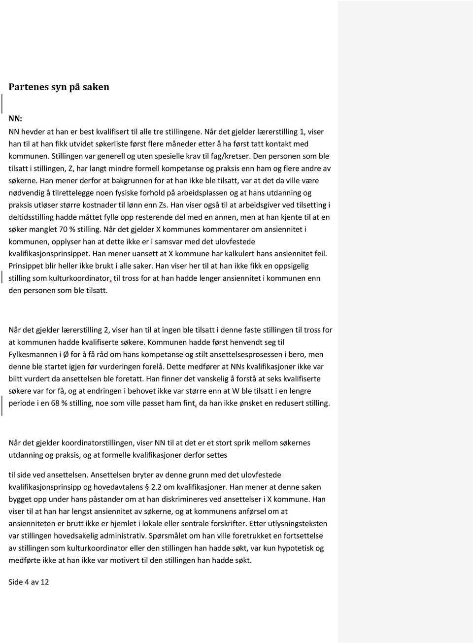 Stillingen var generell og uten spesielle krav til fag/kretser. Den personen som ble tilsatt i stillingen, Z, har langt mindre formell kompetanse og praksis enn ham og flere andre av søkerne.