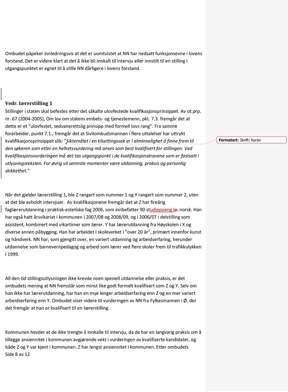 lærerstilling 1 Stillinger i staten skal befestes etter det såkalte ulovfestede kvalifikasjonsprinsippet. Av ot.prp. nr. 67 (2004-2005), Om lov om statens embets- og tjenestemenn, pkt. 7.3.