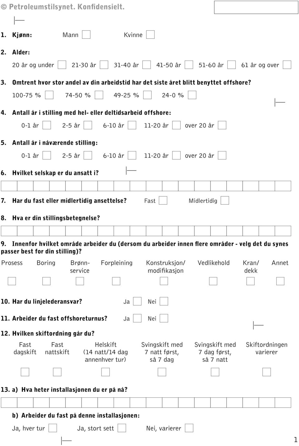 Antall år i nåværende stilling: 0-1 år 2-5 år 6-10 år 11-20 år over 20 år 6. Hvilket selskap er du ansatt i? 7. Har du fast eller midlertidig ansettelse? Fast Midlertidig 8.