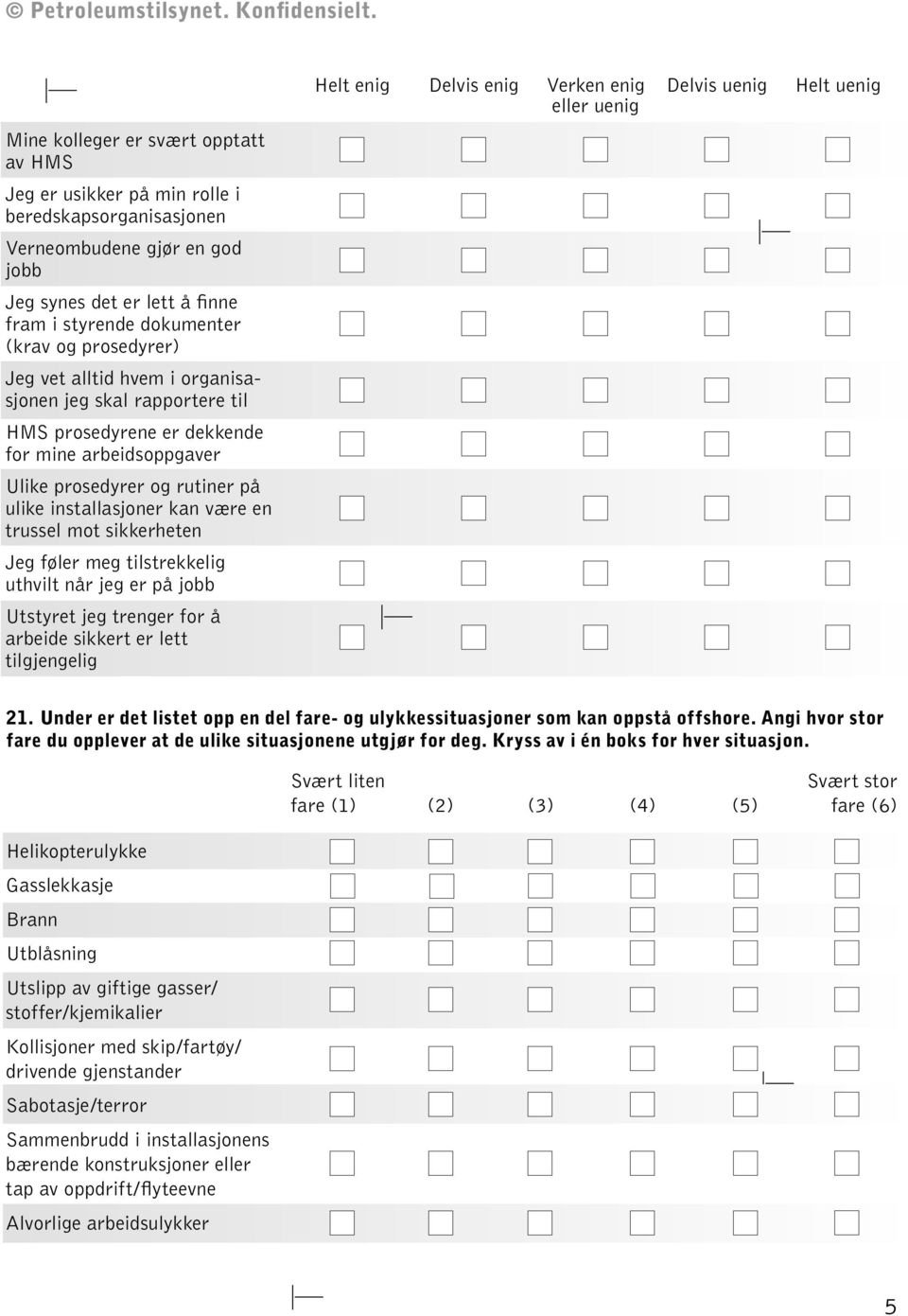 mot sikkerheten Jeg føler meg tilstrekkelig uthvilt når jeg er på jobb Utstyret jeg trenger for å arbeide sikkert er lett tilgjengelig Helt enig Delvis enig Verken enig eller uenig Delvis uenig Helt