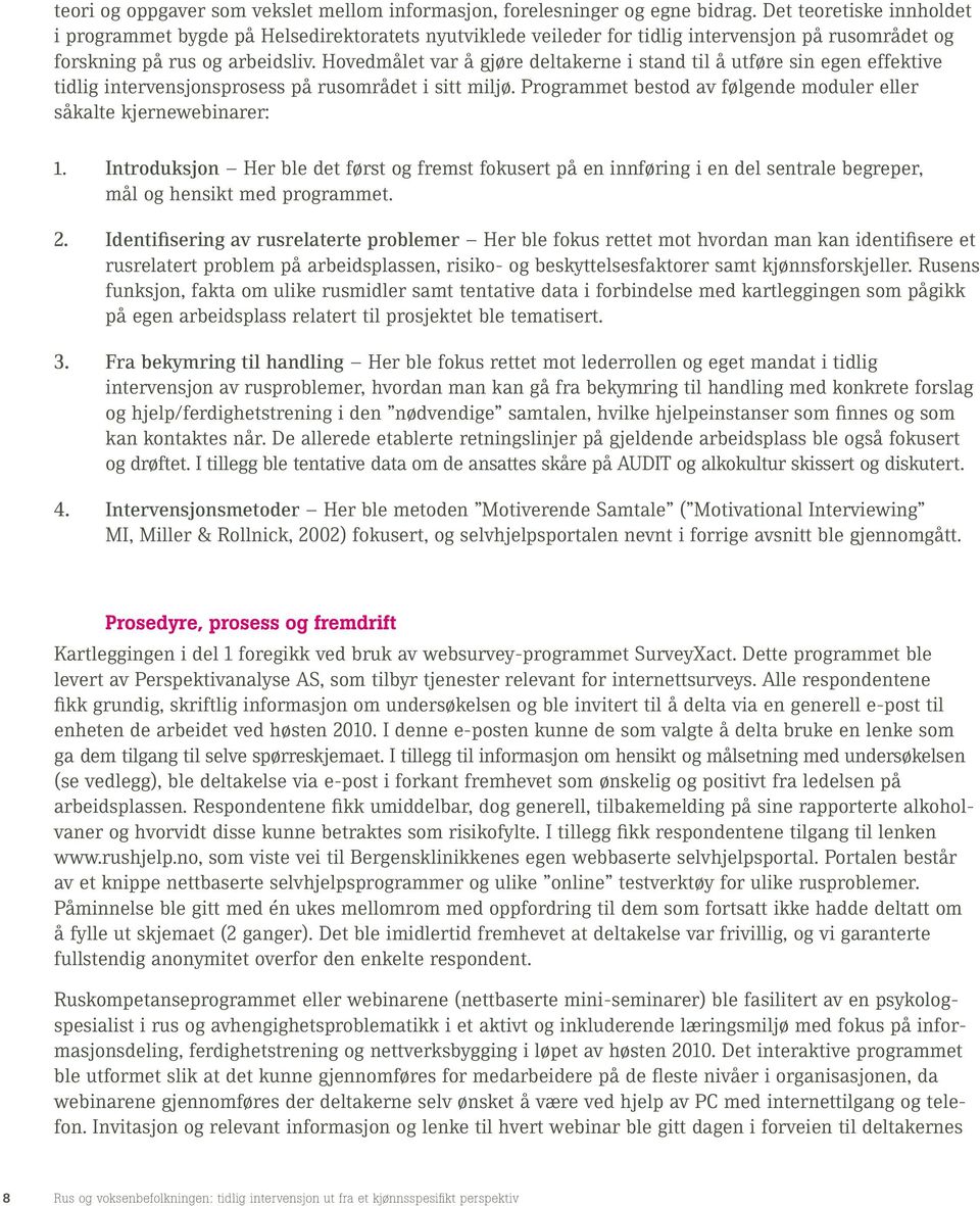 Hovedmålet var å gjøre deltakerne i stand til å utføre sin egen effektive tidlig intervensjonsprosess på rusområdet i sitt miljø.