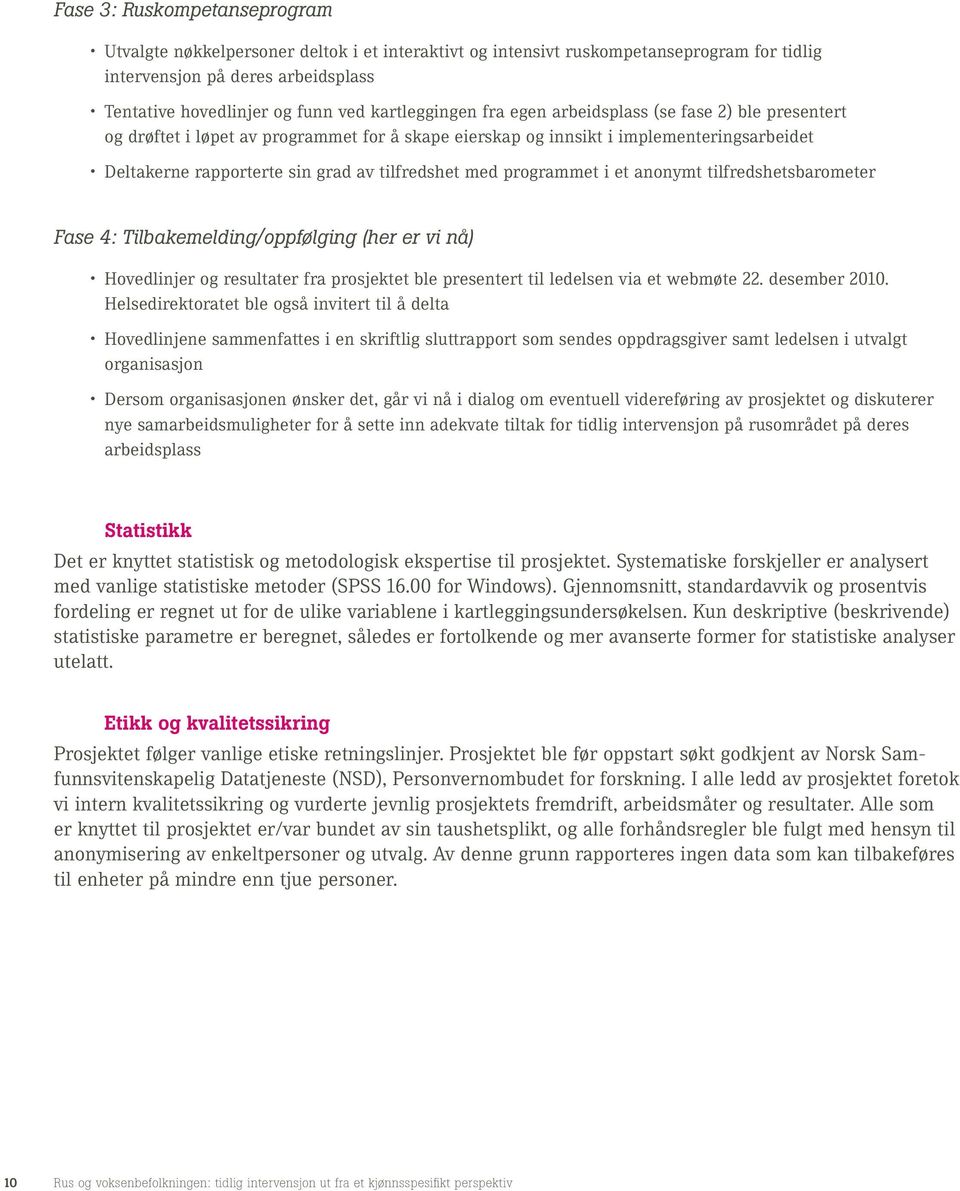 tilfredshet med programmet i et anonymt tilfredshetsbarometer Fase 4: Tilbakemelding/oppfølging (her er vi nå) Hovedlinjer og resultater fra prosjektet ble presentert til ledelsen via et webmøte 22.