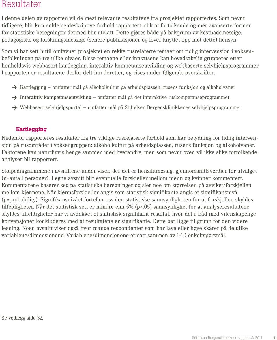 Dette gjøres både på bakgrunn av kostnadsmessige, pedagogiske og forskningsmessige (senere publikasjoner og lover knyttet opp mot dette) hensyn.