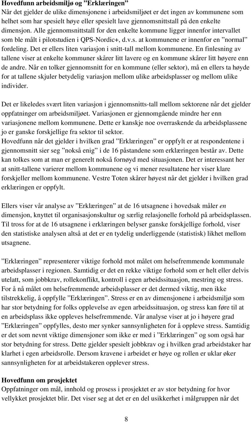 Det er ellers liten variasjon i snitt-tall mellom kommunene. En finlesning av tallene viser at enkelte kommuner skårer litt lavere og en kommune skårer litt høyere enn de andre.